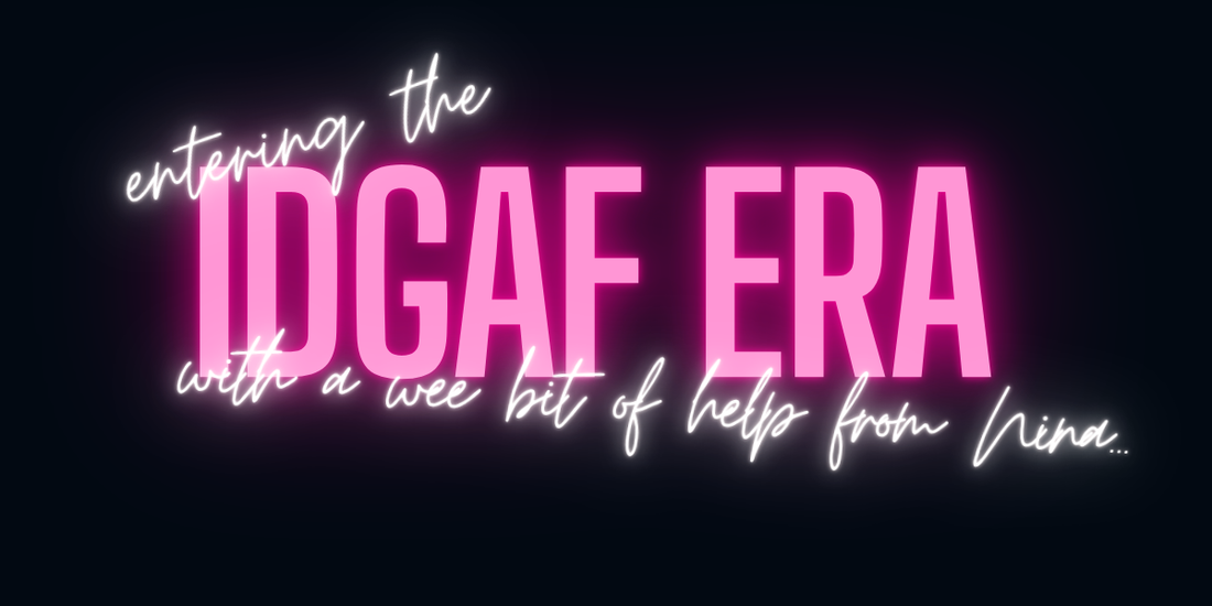 blog post #26 - entering the idgaf era (with a wee bit of help from Nina Simone)