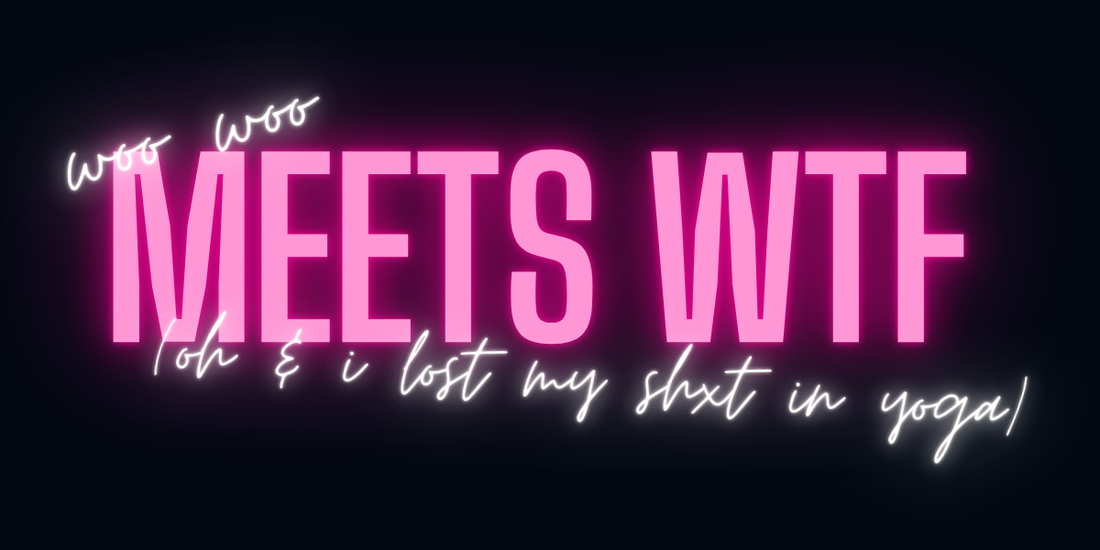 post #16 - woo woo meets wtf (oh, & i lost my sh*t in yoga!)